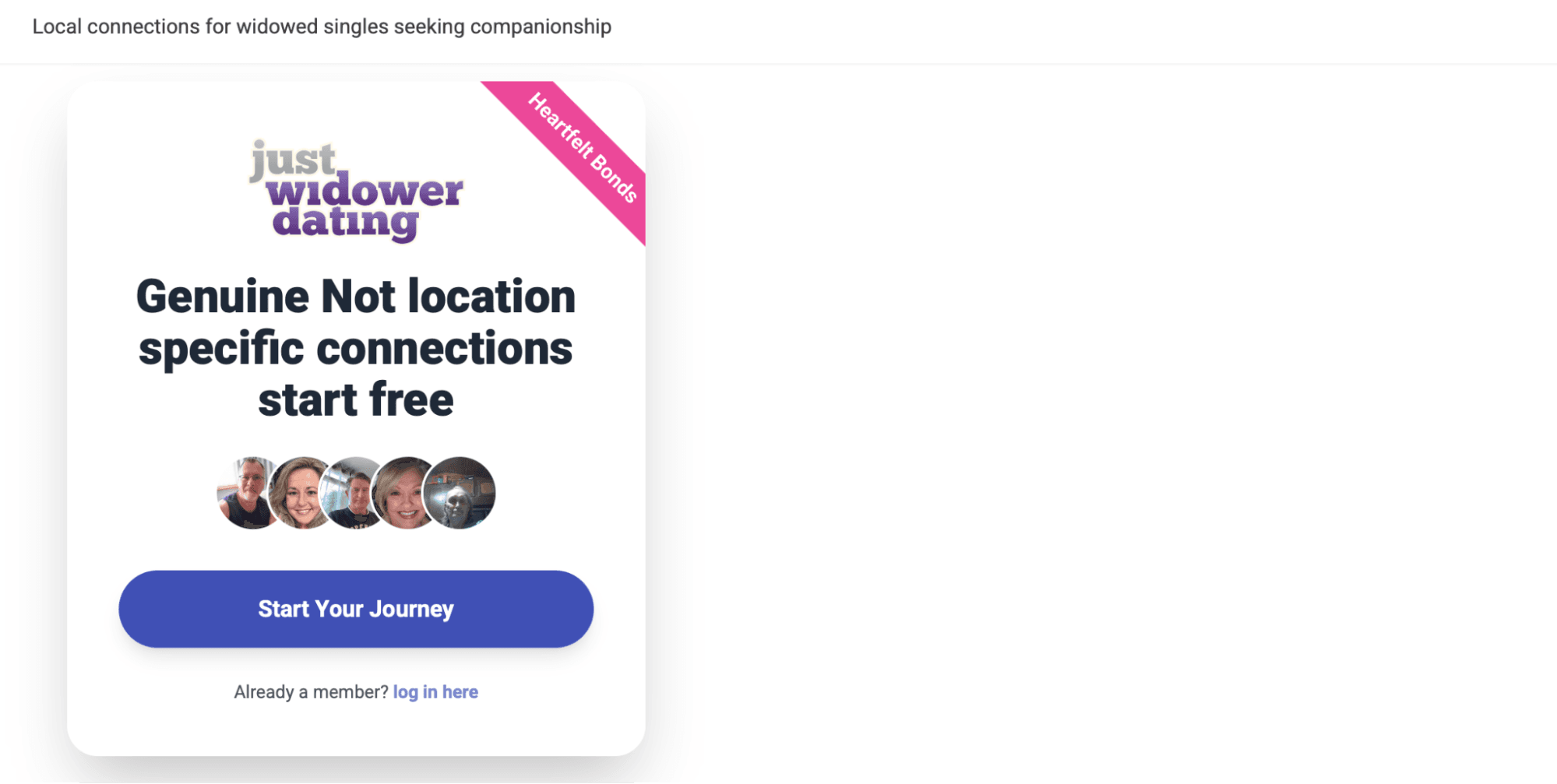 Sign-up card for the Just Widower Dating site, headed 'Genuine Not location specific connections start free,' with a row of five member profile photos, a 'Start Your Journey' button, a 'log in here' link, and a 'Heartfelt Bonds' corner banner.